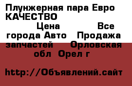 Плунжерная пара Евро 2 КАЧЕСТВО WP10, WD615 (X170-010S) › Цена ­ 1 400 - Все города Авто » Продажа запчастей   . Орловская обл.,Орел г.